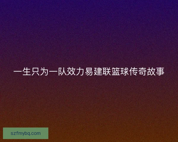 一生只为一队效力易建联篮球传奇故事