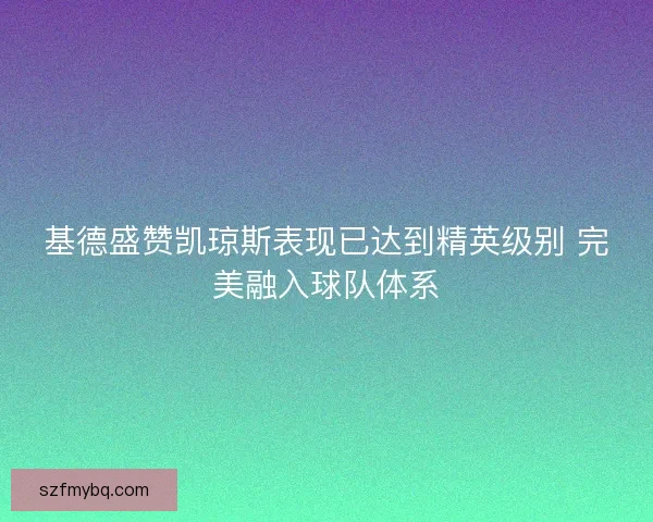 基德盛赞凯琼斯表现已达到精英级别 完美融入球队体系