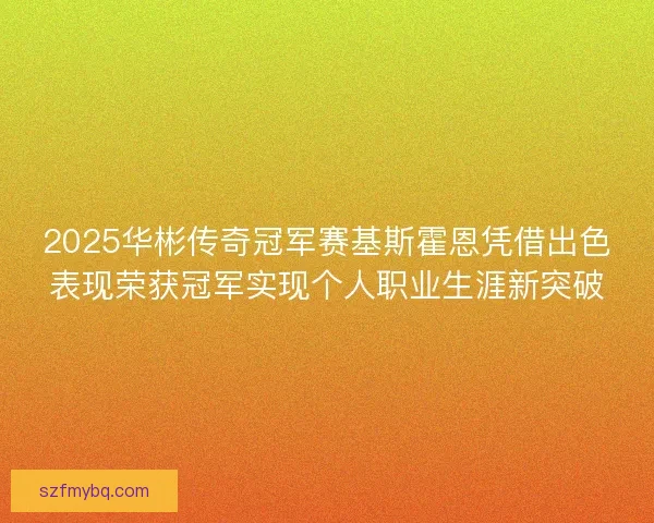 2025华彬传奇冠军赛基斯霍恩凭借出色表现荣获冠军实现个人职业生涯新突破